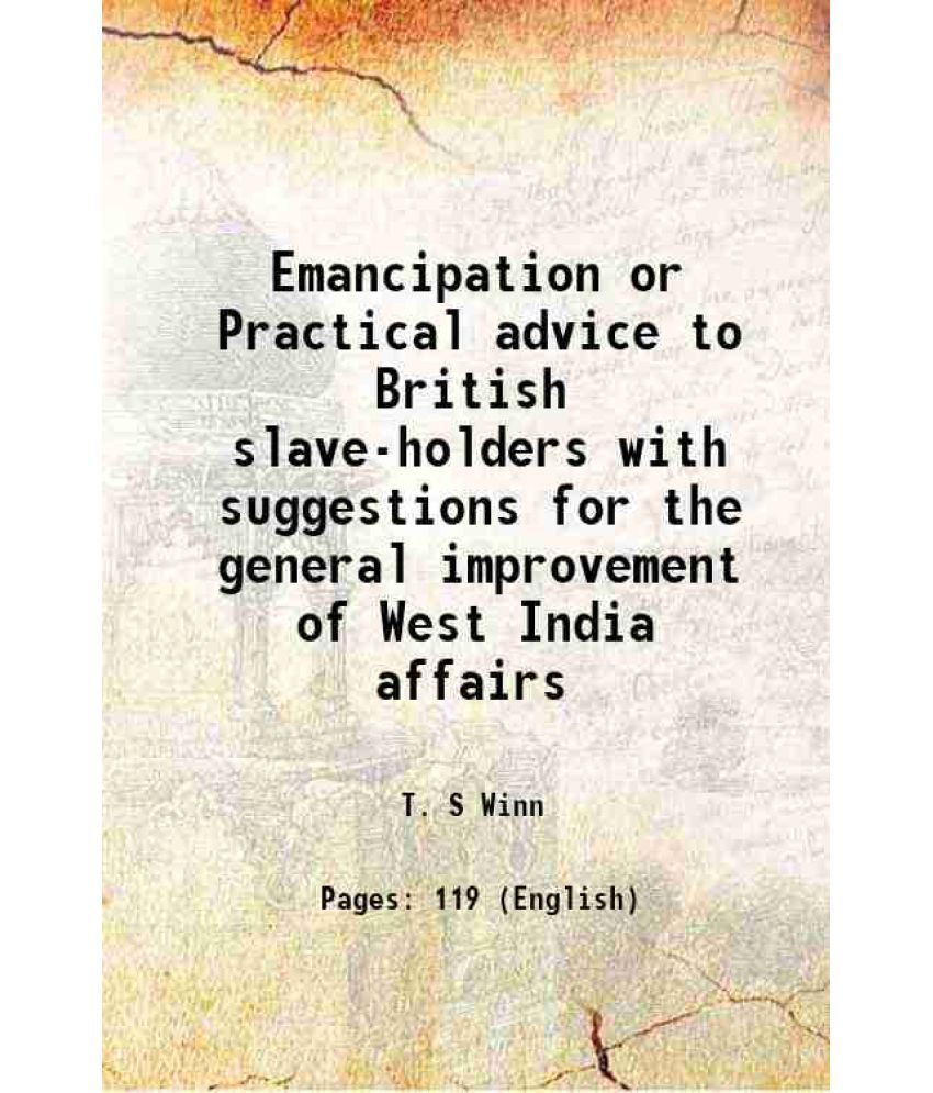     			Emancipation or Practical advice to British slave-holders with suggestions for the general improvement of West India affairs 1824 [Hardcover]