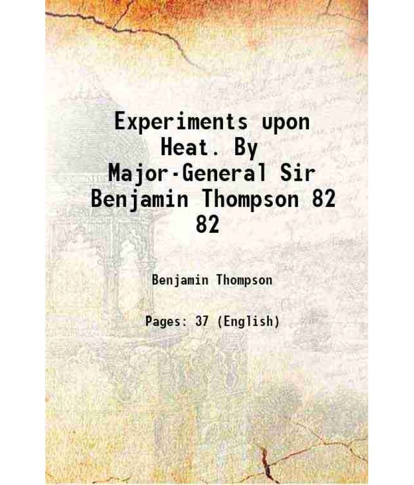     			Experiments upon Heat. By Major-General Sir Benjamin Thompson Volume 82 1792 [Hardcover]