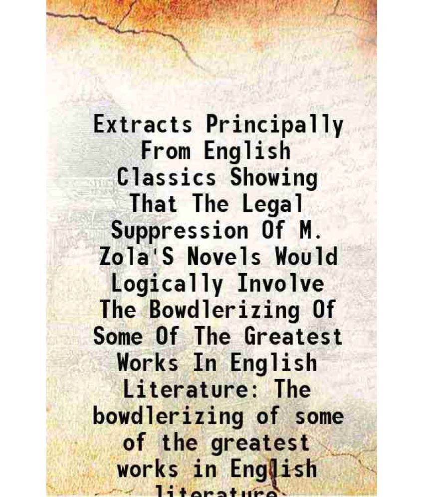     			Extracts Principally From English Classics Showing That The Legal Suppression Of M. Zola'S Novels Would Logically Involve The Bowdlerizing [Hardcover]