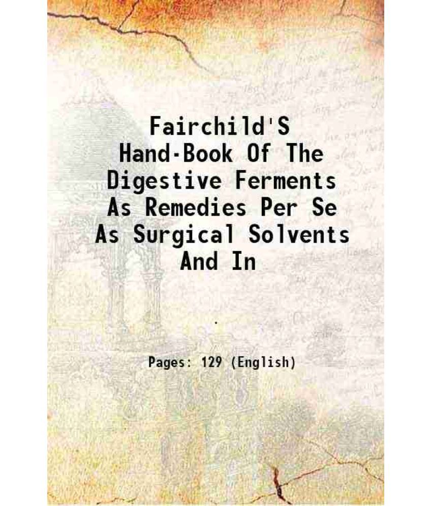     			Fairchild'S Hand-Book Of The Digestive Ferments As Remedies Per Se As Surgical Solvents And In 1898 [Hardcover]