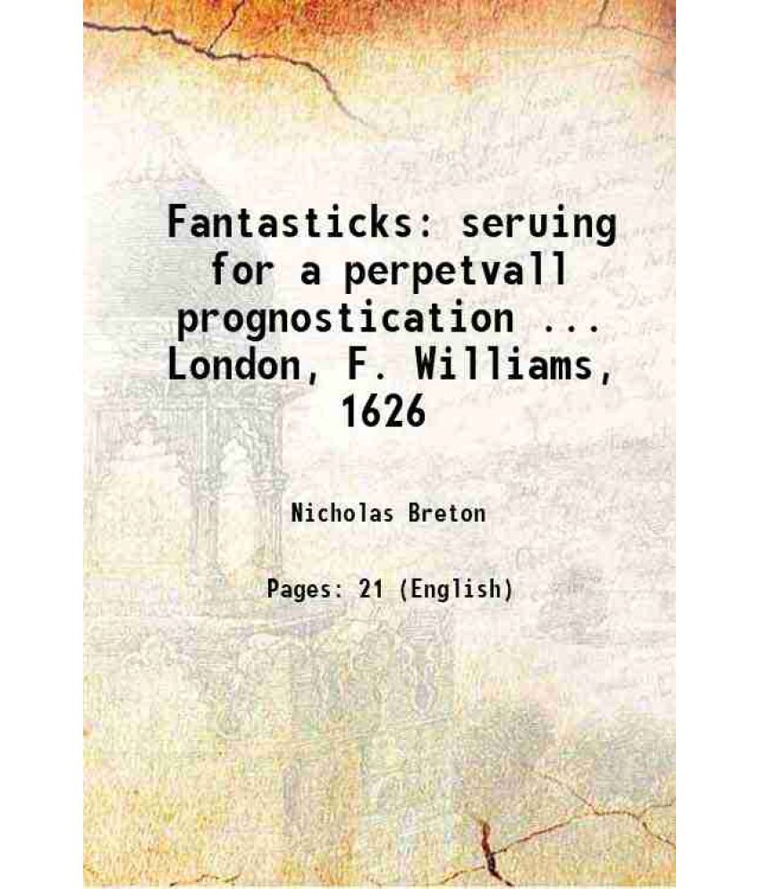     			Fantasticks: seruing for a perpetvall prognostication ... London, F. Williams, 1626 1626 [Hardcover]