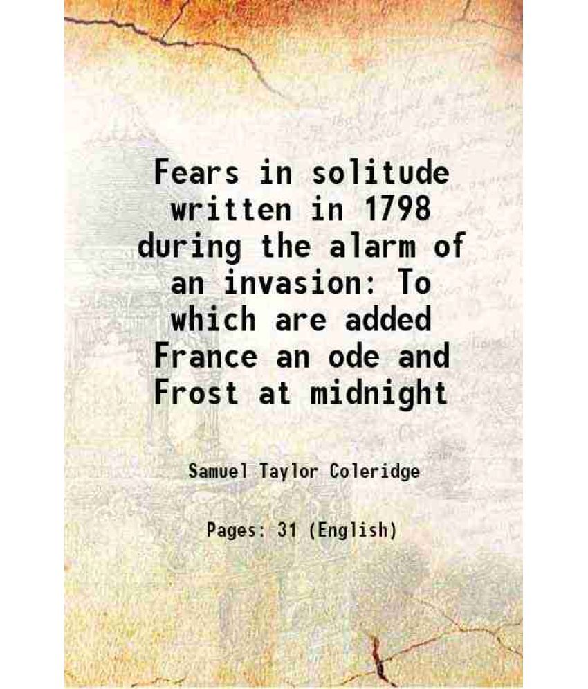     			Fears in solitude written in 1798 during the alarm of an invasion To which are added France an ode and Frost at midnight 1798 [Hardcover]