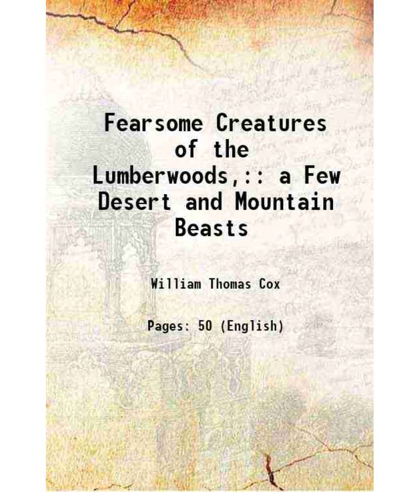     			Fearsome Creatures of the Lumberwoods With a Few Desert and Mountain Beasts 1910 [Hardcover]