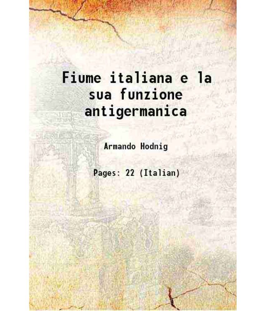     			Fiume italiana e la sua funzione antigermanica 1917 [Hardcover]