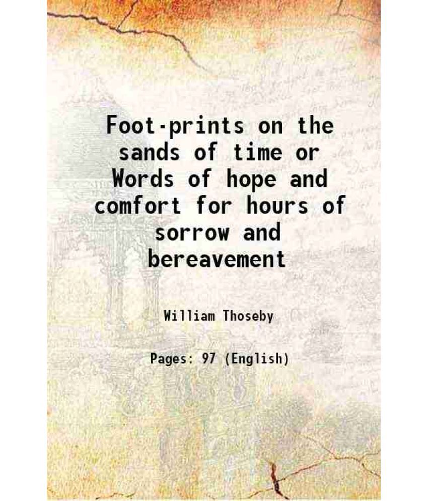     			Foot-prints on the sands of time or Words of hope and comfort for hours of sorrow and bereavement 1869 [Hardcover]