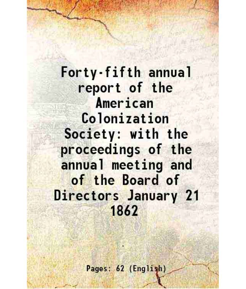     			Forty-fifth annual report of the American Colonization Society with the proceedings of the annual meeting and of the Board of Directors Ja [Hardcover]