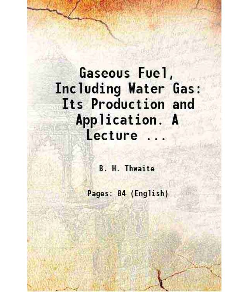     			Gaseous Fuel, Including Water Gas: Its Production and Application. A Lecture ... 1889 [Hardcover]