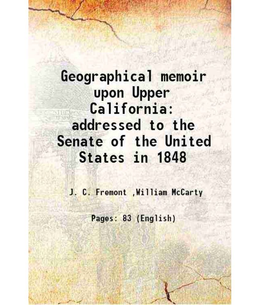     			Geographical memoir upon Upper California addressed to the Senate of the United States in 1848 1849 [Hardcover]