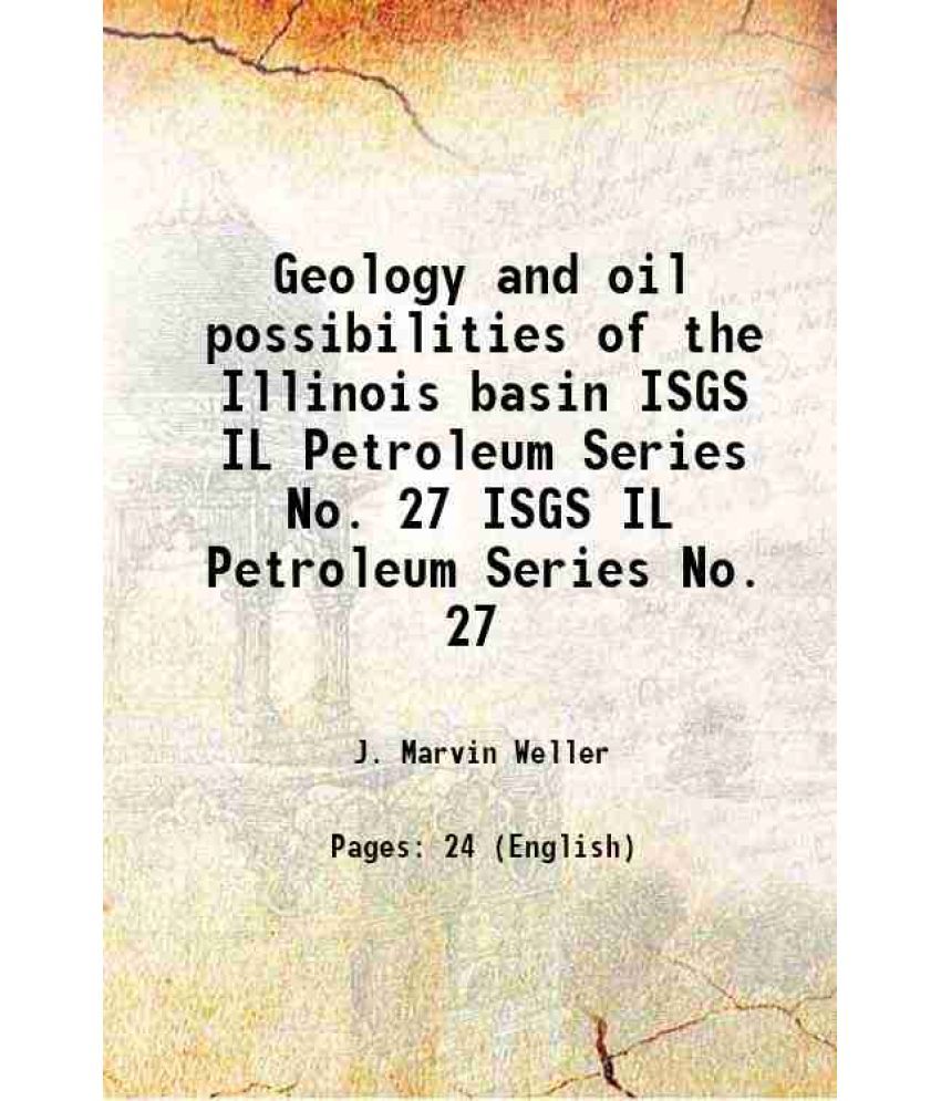     			Geology and oil possibilities of the Illinois basin Volume ISGS IL Petroleum Series No. 27 1936 [Hardcover]