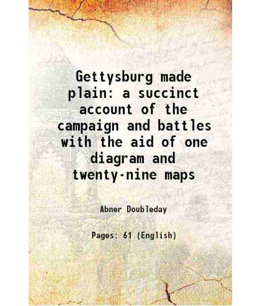     			Gettysburg made plain a succinct account of the campaign and battles with the aid of one diagram and twenty-nine maps 1888 [Hardcover]