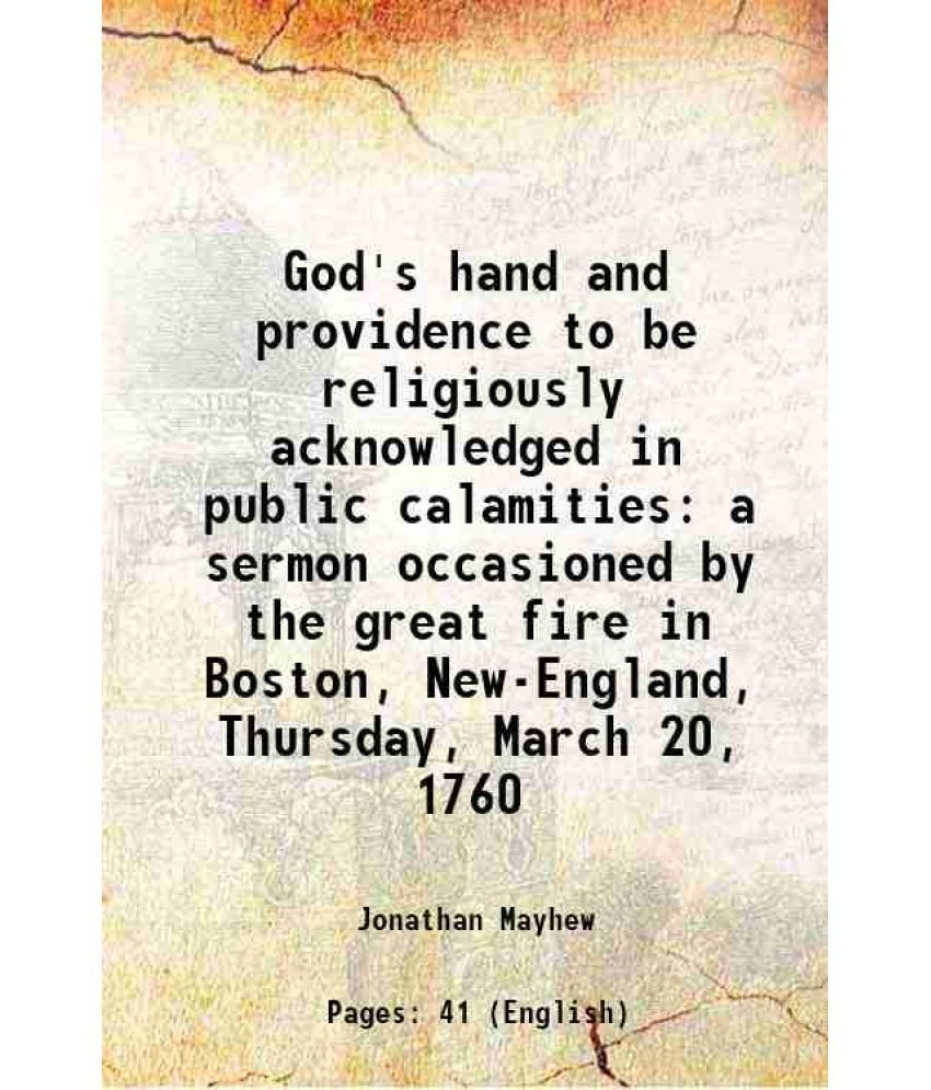     			God's hand and providence to be religiously acknowledged in public calamities a sermon occasioned by the great fire in Boston, New-England [Hardcover]