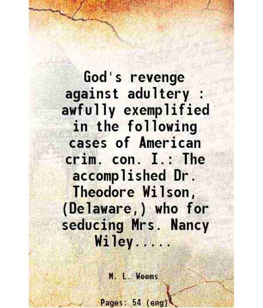     			God's revenge against adultery : awfully exemplified in the following cases of American crim. con. I. The accomplished Dr. Theodore Wilson [Hardcover]