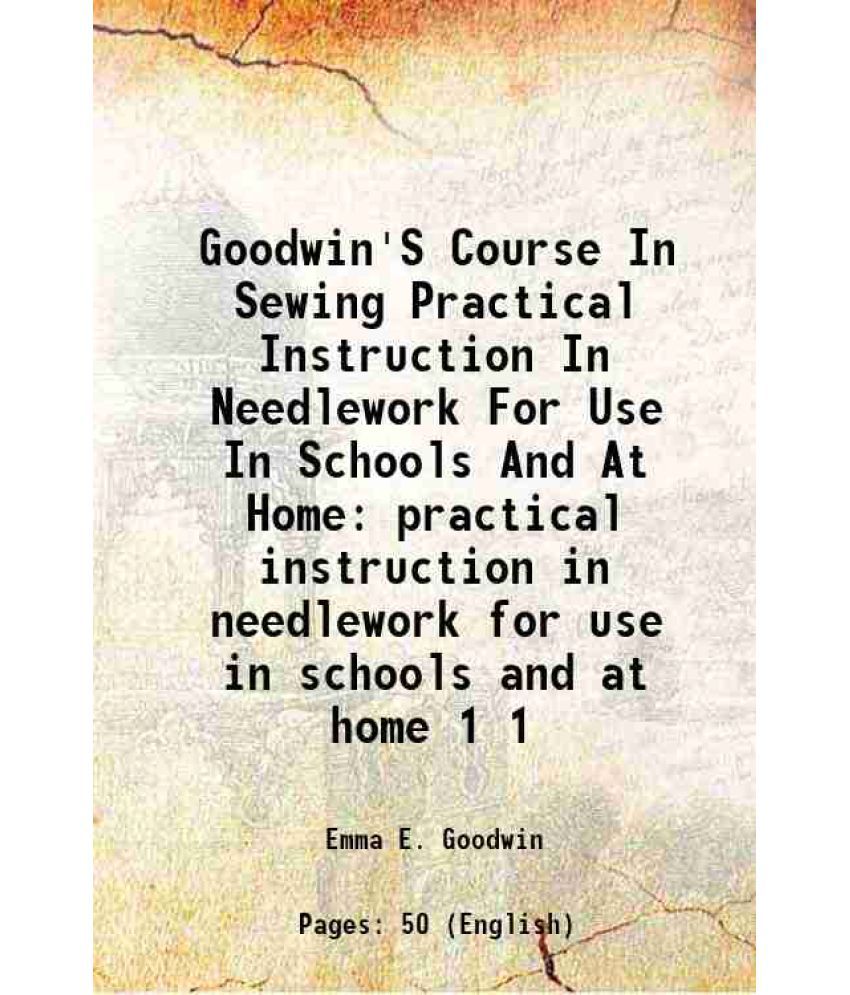     			Goodwin'S Course In Sewing Practical Instruction In Needlework For Use In Schools And At Home practical instruction in needlework for use [Hardcover]