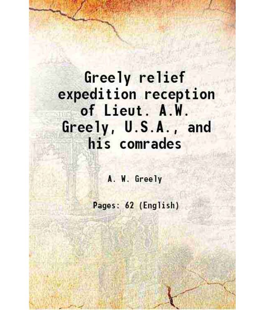     			Greely relief expedition reception of Lieut. A.W. Greely, U.S.A., and his comrades 1884 [Hardcover]