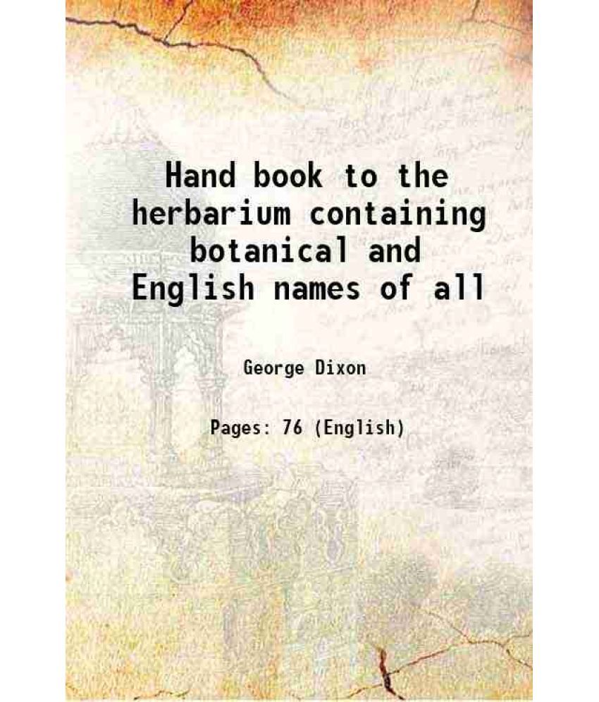     			Hand book to the herbarium containing botanical and English names of all [Hardcover]