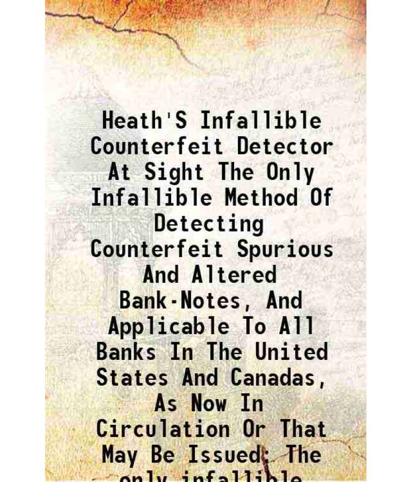     			Heath'S Infallible Counterfeit Detector At Sight The Only Infallible Method Of Detecting Counterfeit Spurious And Altered Bank-Notes, And [Hardcover]