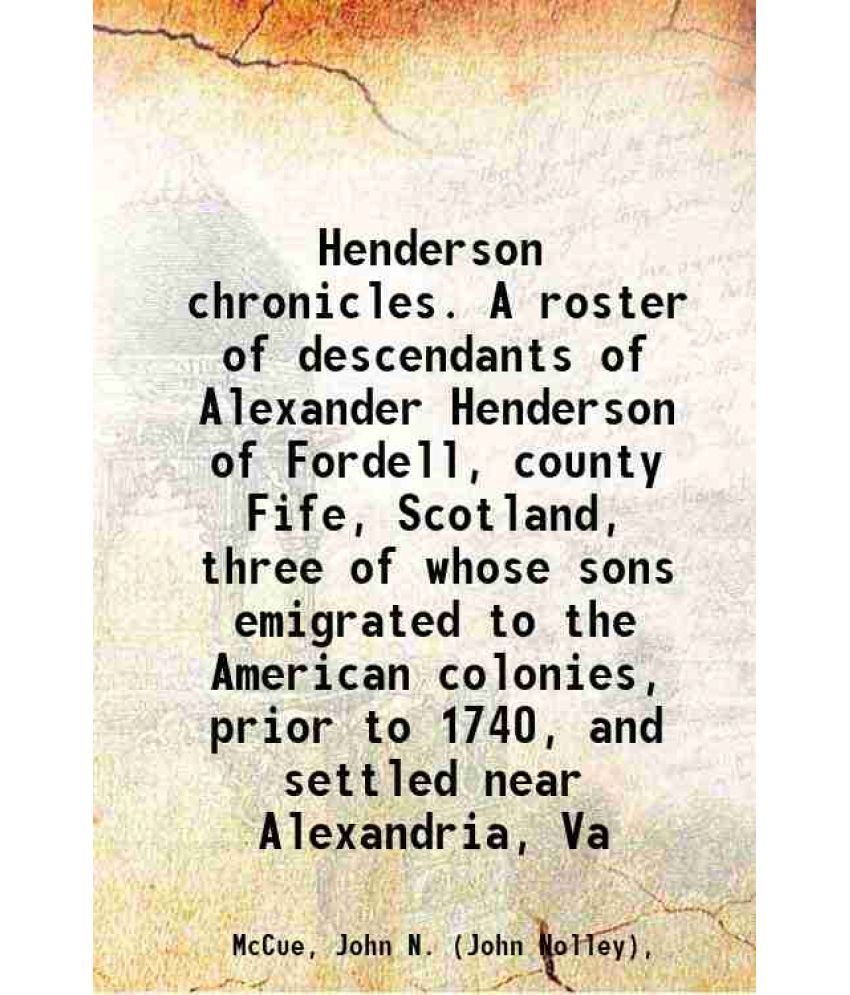     			Henderson chronicles A roster of the descendants of Alexander Henderson of Fordell, county Fife, Scotland, three of whose sons emigrated t [Hardcover]