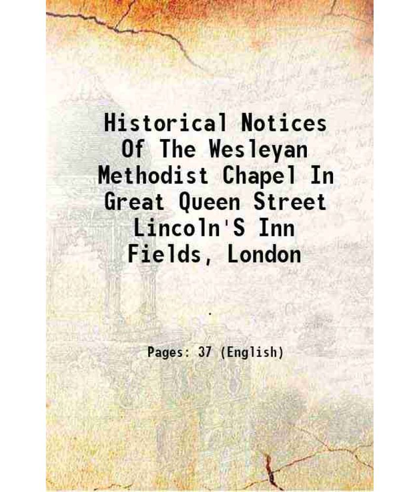     			Historical Notices Of The Wesleyan Methodist Chapel In Great Queen Street Lincoln'S Inn Fields, London 1845 [Hardcover]
