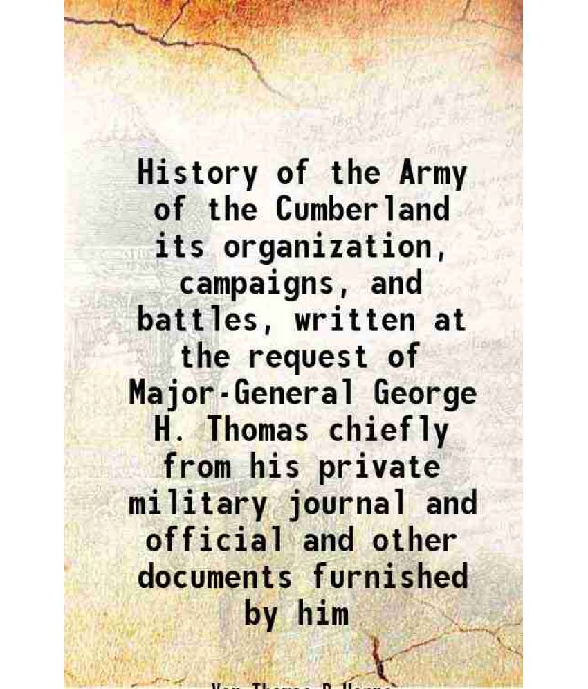    			History of the Army of the Cumberland its organization, campaigns, and battles, written at the request of Major-General George H. Thomas c [Hardcover]