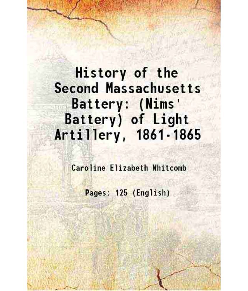     			History of the Second Massachusetts Battery (Nims' Battery) of Light Artillery, 1861-1865 1912 [Hardcover]