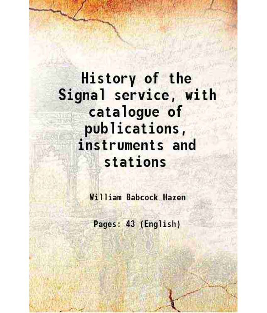     			History of the Signal service, with catalogue of publications, instruments and stations 1884 [Hardcover]