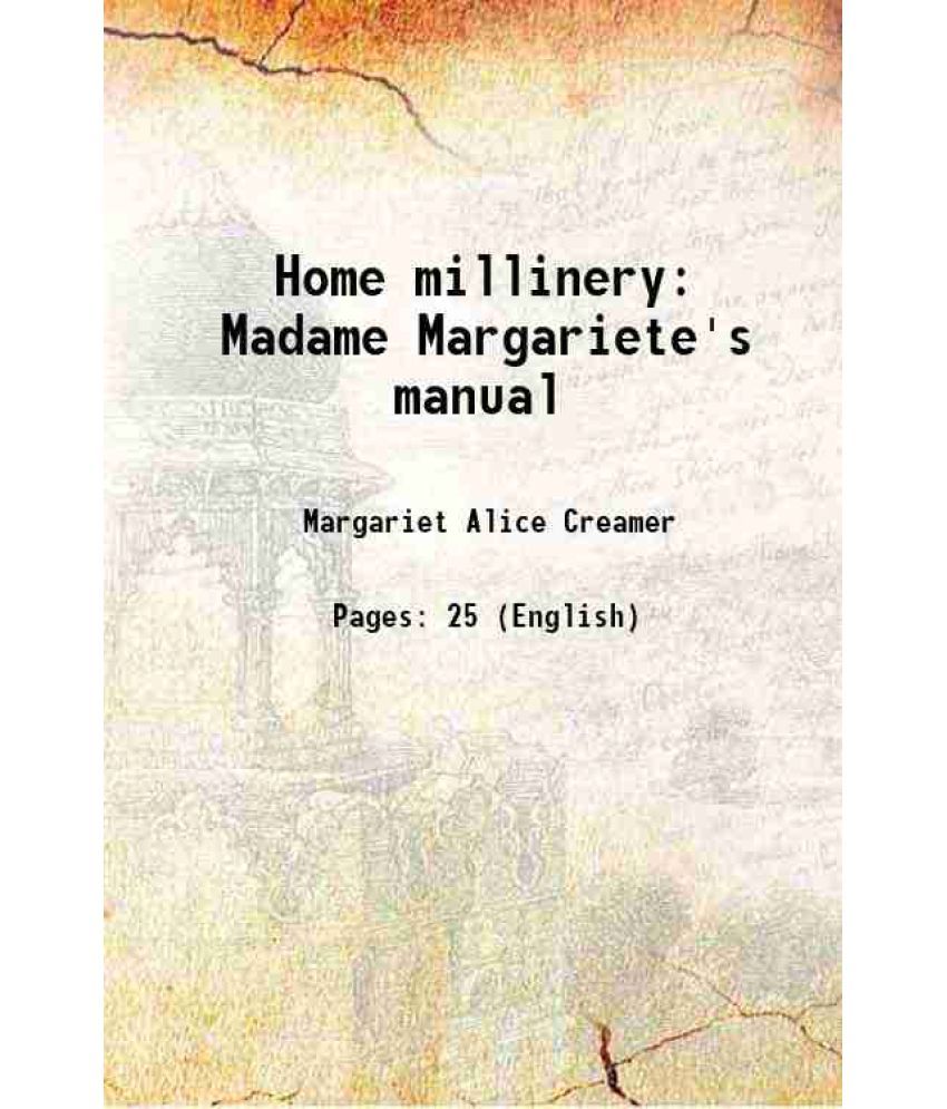     			Home millinery Madame Margariete's manual 1920 [Hardcover]