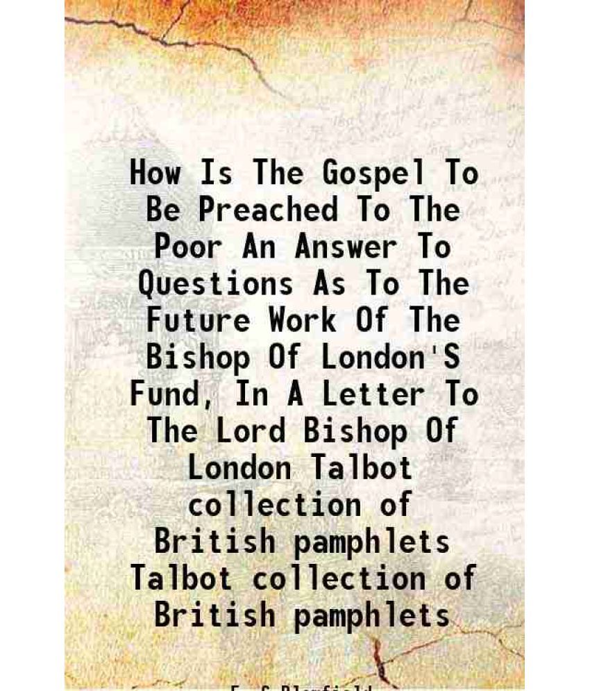     			How Is The Gospel To Be Preached To The Poor An Answer To Questions As To The Future Work Of The Bishop Of London'S Fund, In A Letter To T [Hardcover]