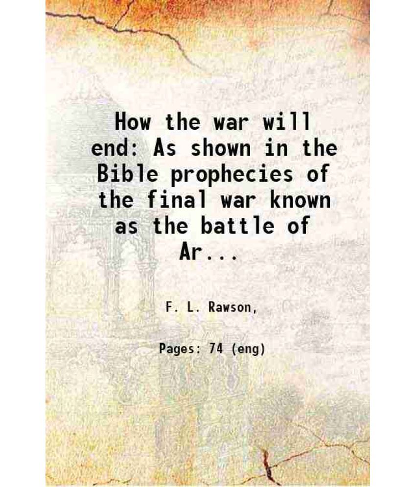     			How the war will end As shown in the Bible prophecies of the final war known as the battle of Armageddon. 1914 [Hardcover]