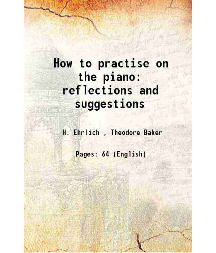     			How to practise on the piano reflections and suggestions 1901 [Hardcover]