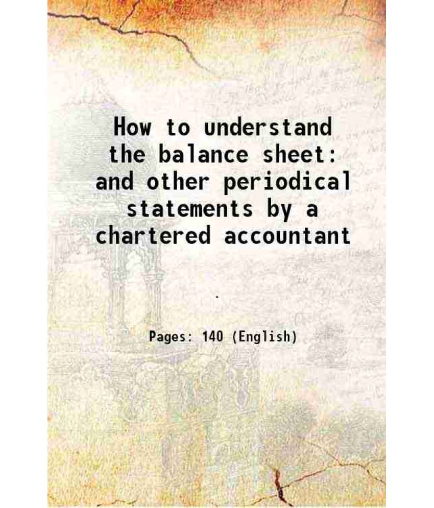     			How to understand the balance sheet and other periodical statements by a chartered accountant 1905 [Hardcover]