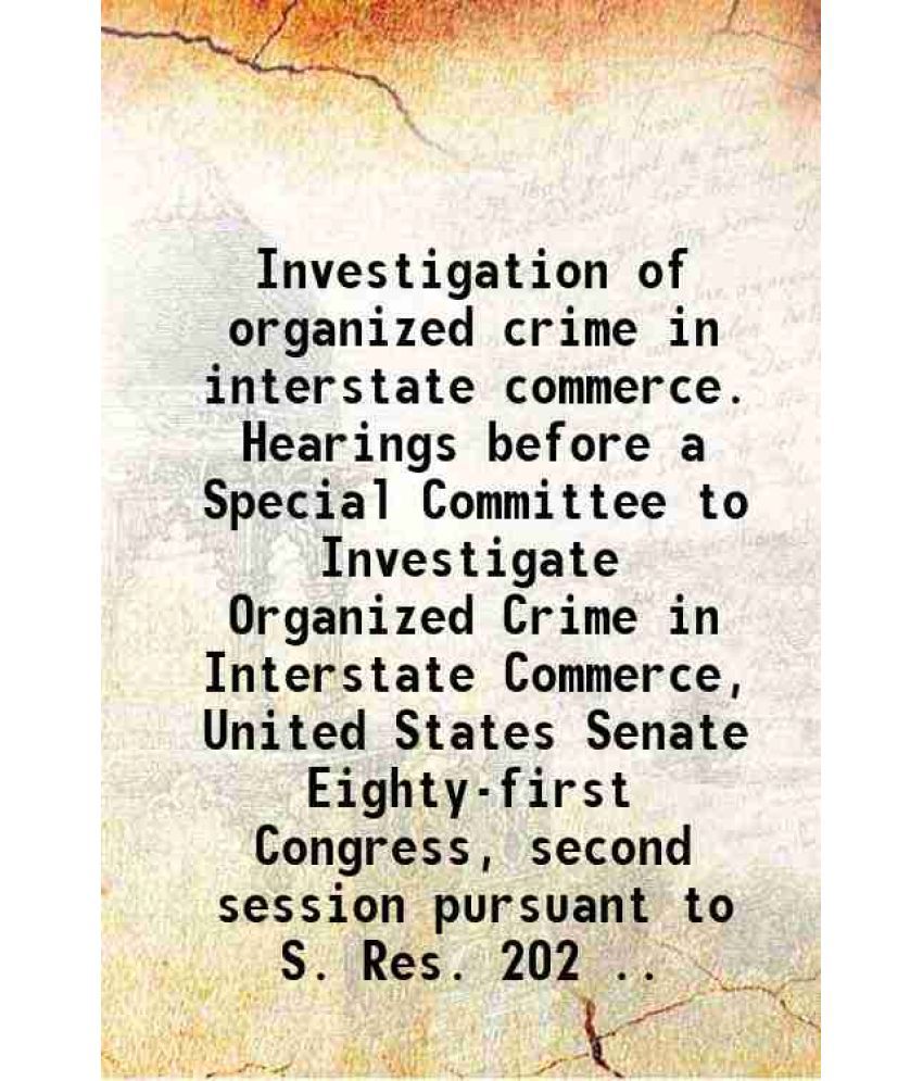     			Investigation of organized crime in interstate commerce. Hearings before a Special Committee to Investigate Organized Crime in Interstate [Hardcover]
