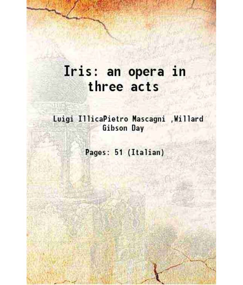     			Iris: an opera in three acts 1898 [Hardcover]