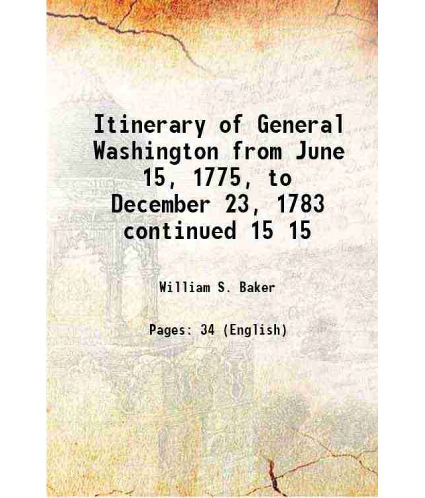     			Itinerary of General Washington from June 15, 1775, to December 23, 1783 continued Volume 15 1891 [Hardcover]