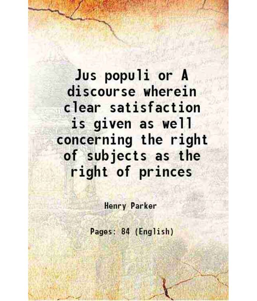     			Jus populi or A discourse wherein clear satisfaction is given as well concerning the right of subjects as the right of princes 1644 [Hardcover]