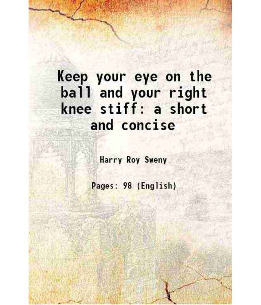     			Keep your eye on the ball and your right knee stiff a short and concise [Hardcover]