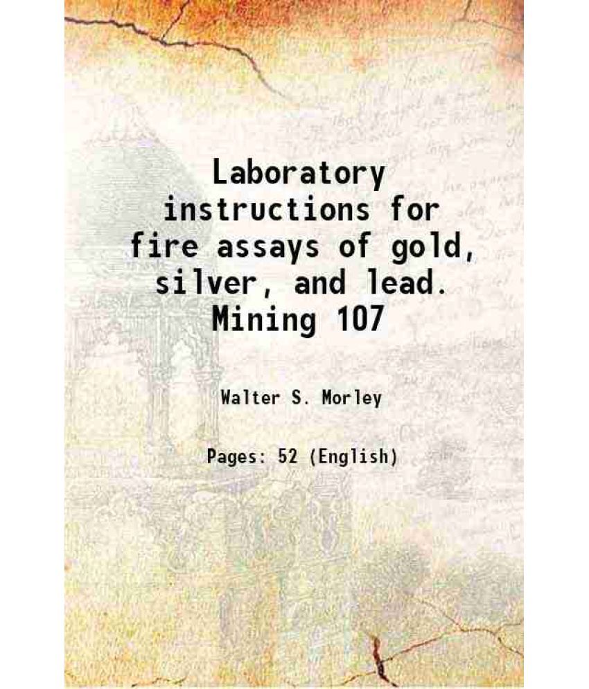     			Laboratory instructions for fire assays of gold, silver, and lead. Mining 107 1913 [Hardcover]