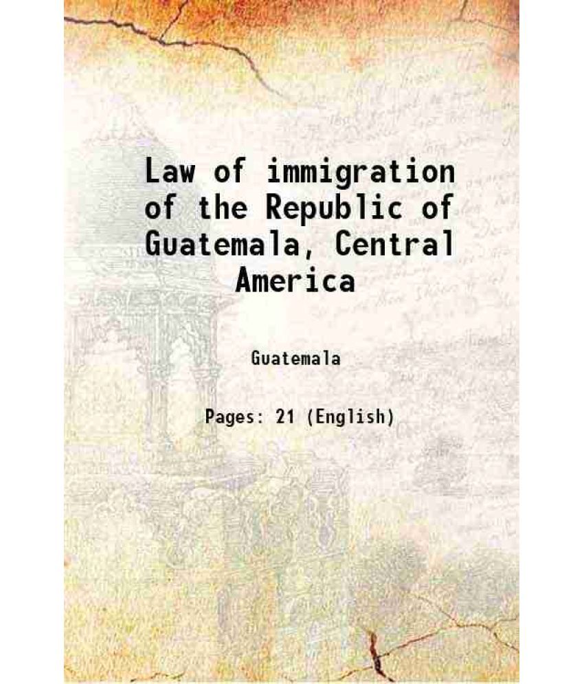     			Law of immigration of the Republic of Guatemala, Central America 1879 [Hardcover]