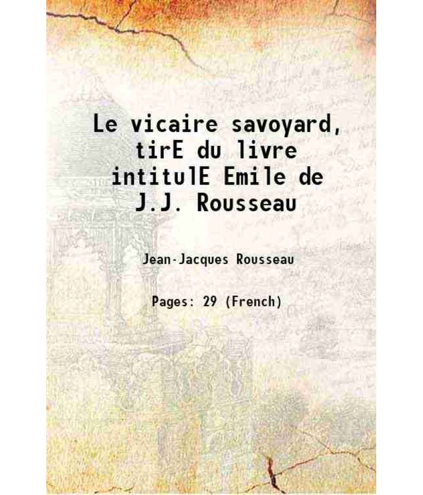     			Le vicaire savoyard, tirE du livre intitulE Emile de J.J. Rousseau 1765 [Hardcover]