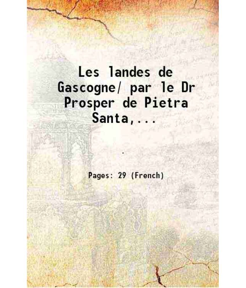     			Les landes de Gascogne/ par le Dr Prosper de Pietra Santa,... 1891 [Hardcover]