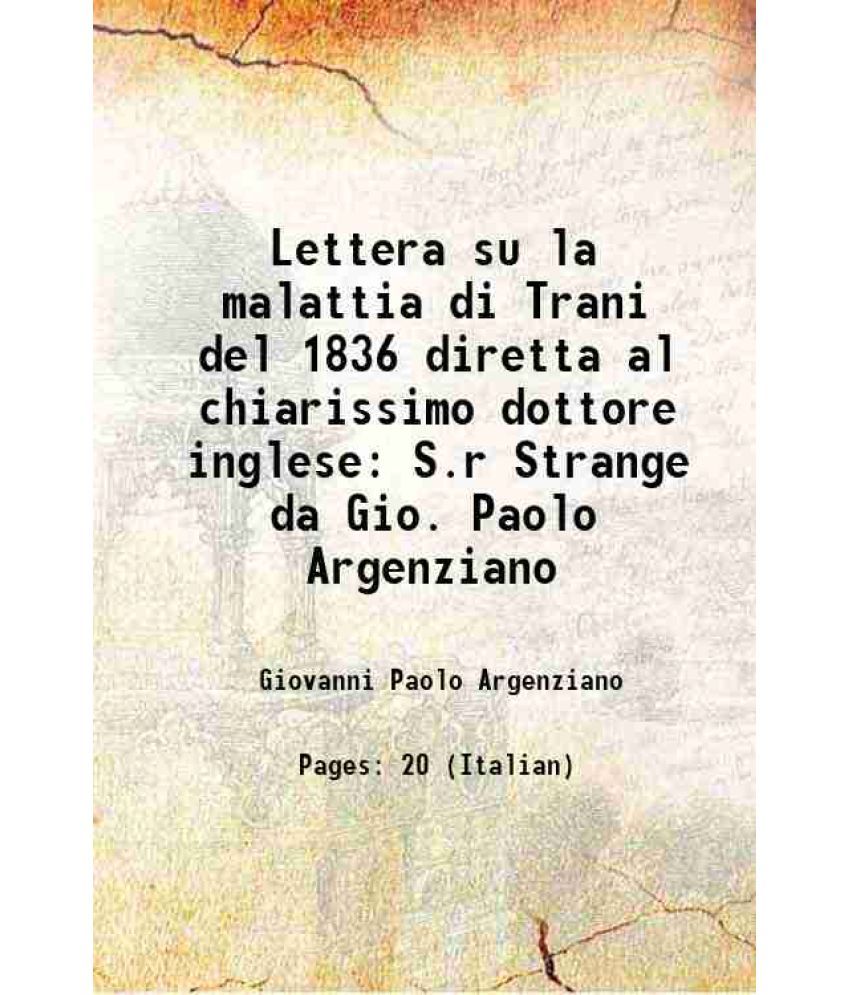     			Lettera su la malattia di Trani del 1836 diretta al chiarissimo dottore inglese S.r Strange da Gio. Paolo Argenziano 1837 [Hardcover]