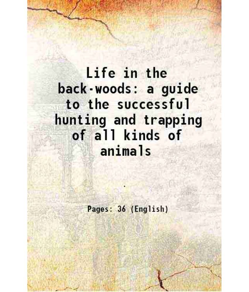     			Life in the back-woods a guide to the successful hunting and trapping of all kinds of animals 1875 [Hardcover]