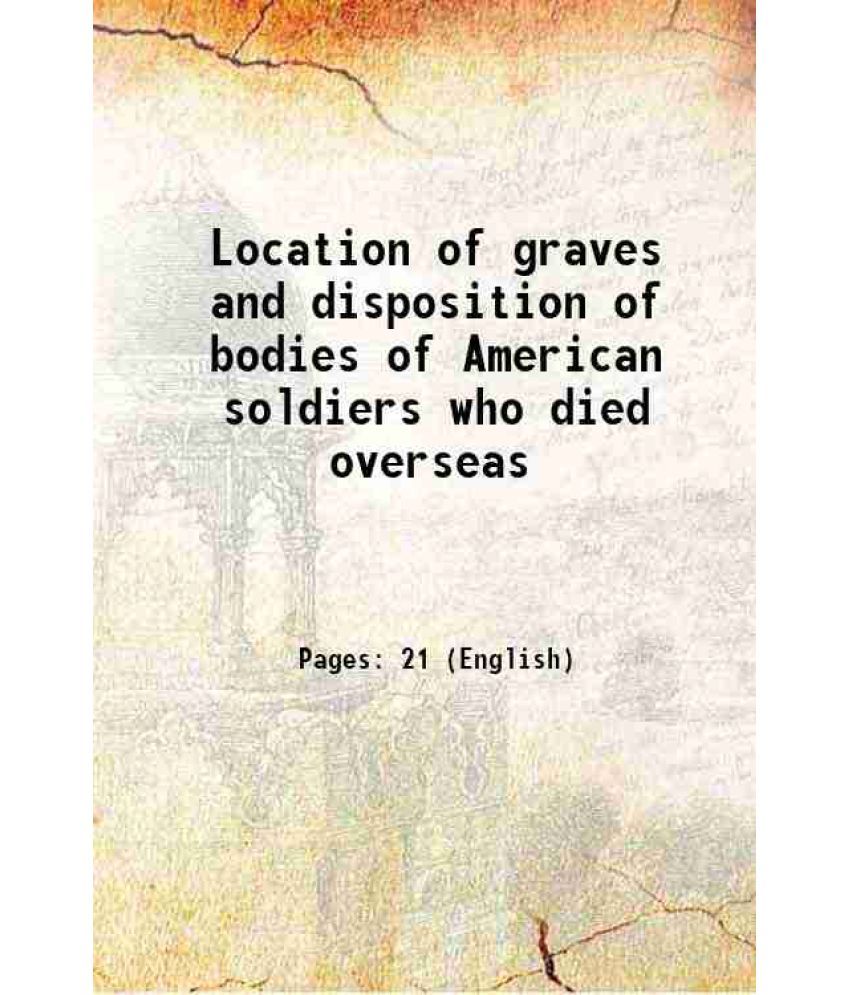     			Location of graves and disposition of bodies of American soldiers who died overseas 1920 [Hardcover]