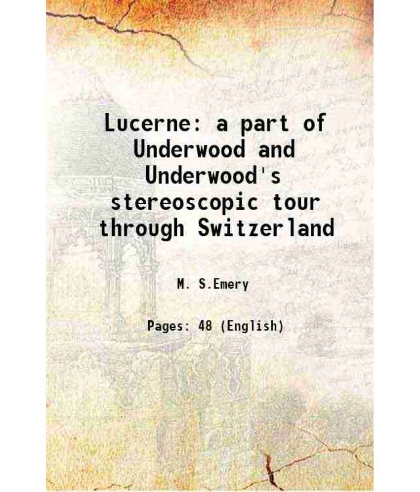     			Lucerne a part of Underwood and Underwood's stereoscopic tour through Switzerland 1902 [Hardcover]