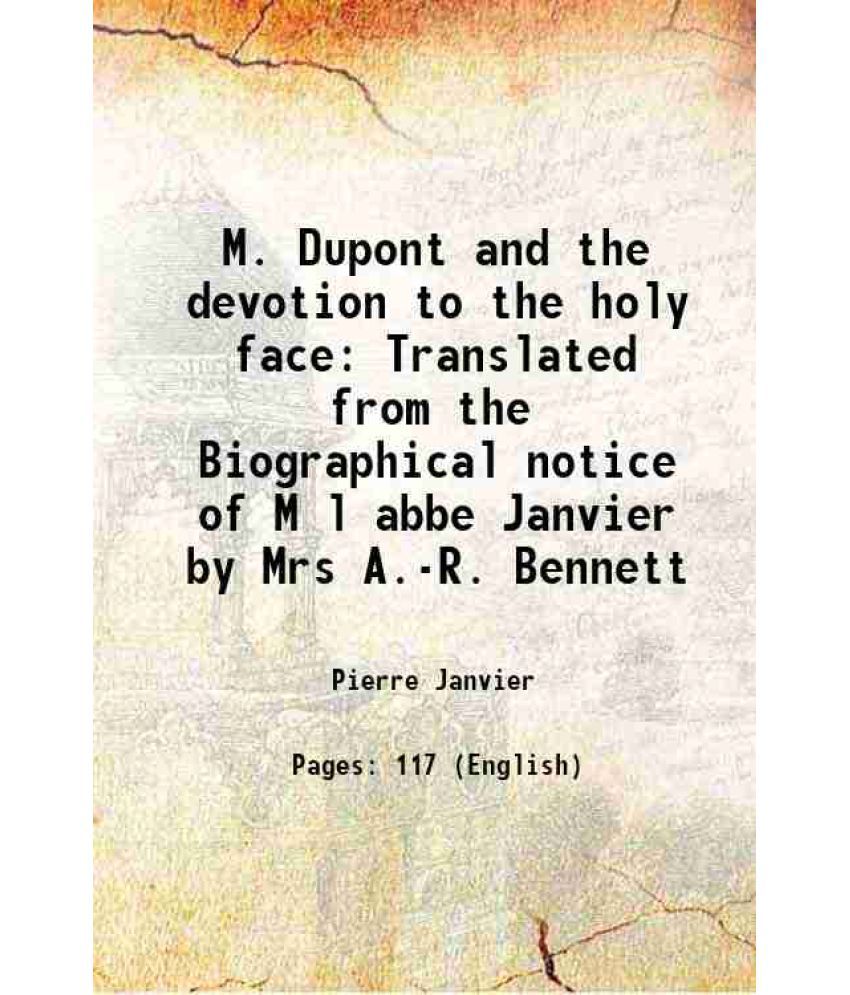     			M. Dupont and the devotion to the holy face Translated from the Biographical notice of M l abbe Janvier by Mrs A.-R. Bennett 1885 [Hardcover]