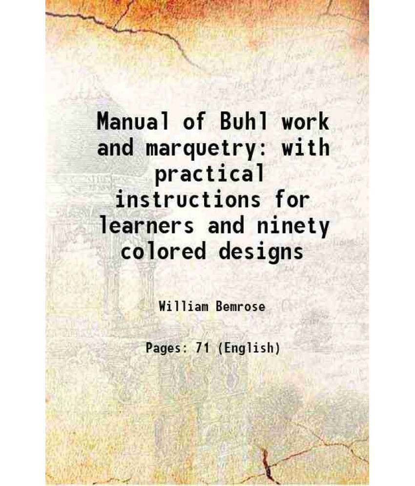     			Manual of Buhl work and marquetry with practical instructions for learners and ninety colored designs 1872 [Hardcover]