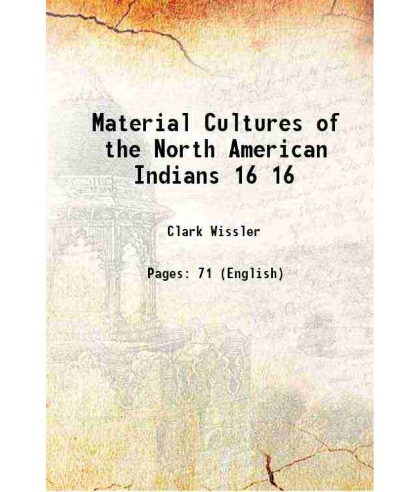     			Material Cultures of the North American Indians Volume 16 1914 [Hardcover]