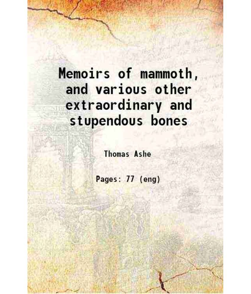     			Memoirs of mammoth, and various other extraordinary and stupendous bones, of incognita, or non-descript animals : found in the vicinity of [Hardcover]