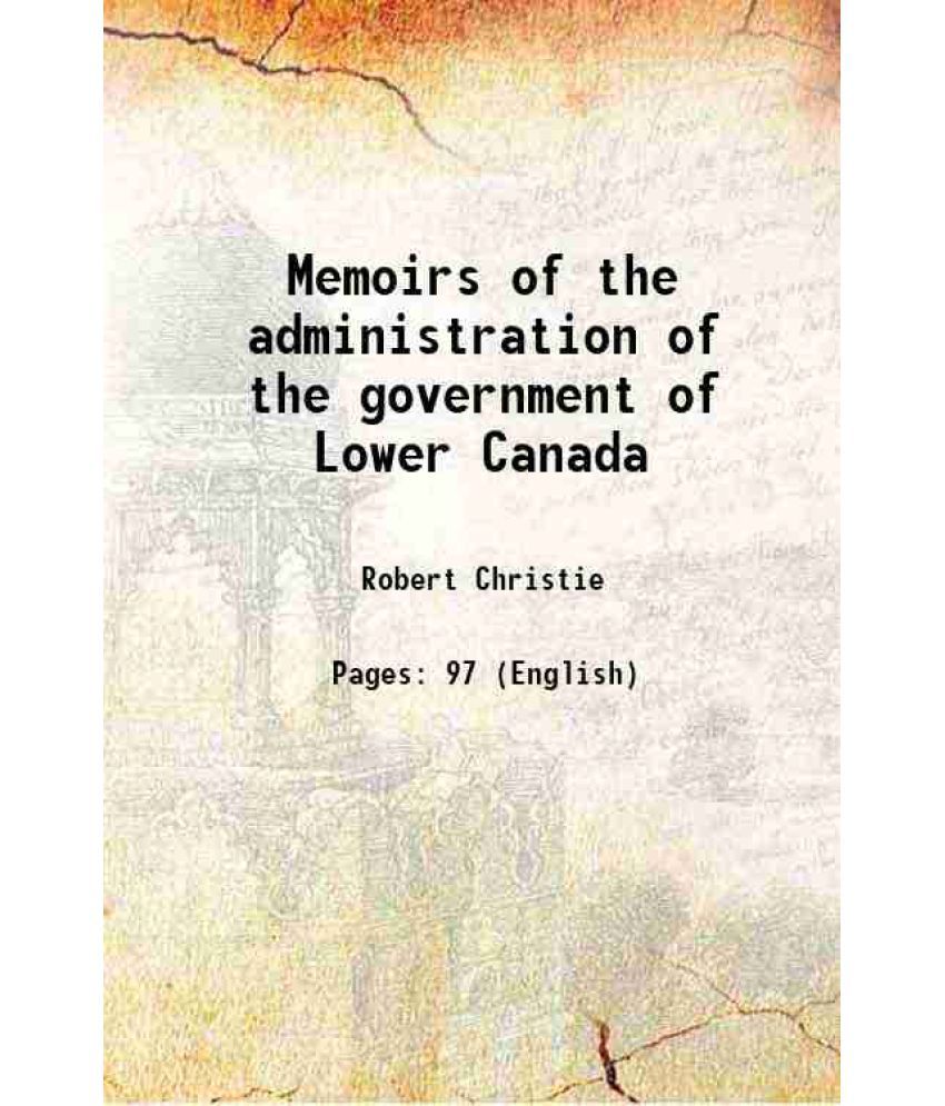     			Memoirs of the administration of the government of Lower Canada 1829 [Hardcover]