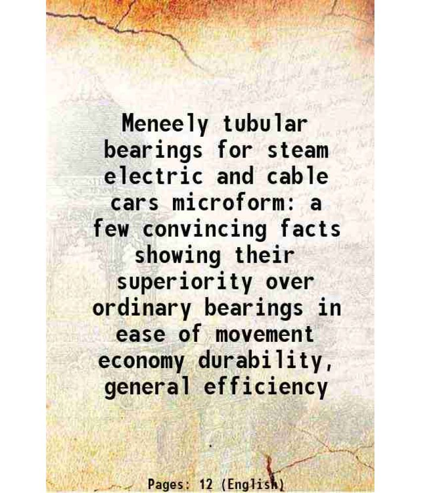     			Meneely tubular bearings for steam electric and cable cars microform a few convincing facts showing their superiority over ordinary bearin [Hardcover]