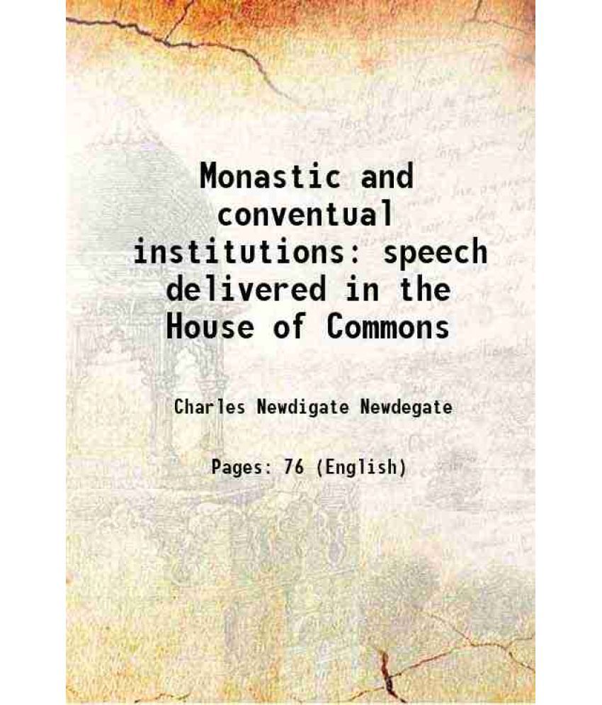     			Monastic and conventual institutions speech delivered in the House of Commons 1870 [Hardcover]